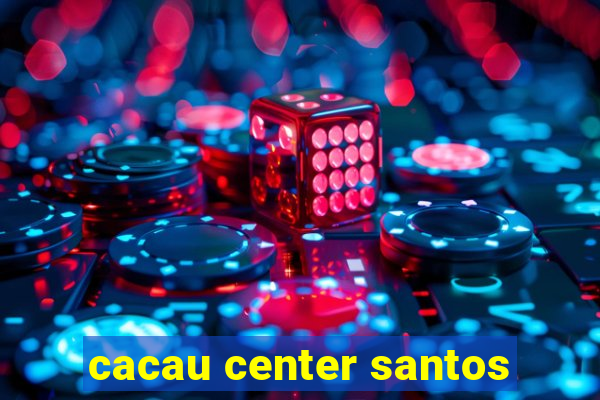 cacau center santos